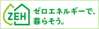 ZEH ゼロエネルギーで、暮らそう。