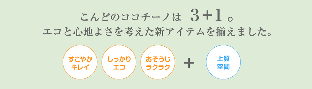 こんどのココチーノは3+1。エコと心地よさを考えた新アイテムを揃えました。